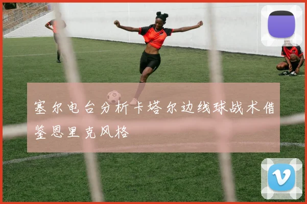 塞尔电台分析卡塔尔边线球战术借鉴恩里克风格