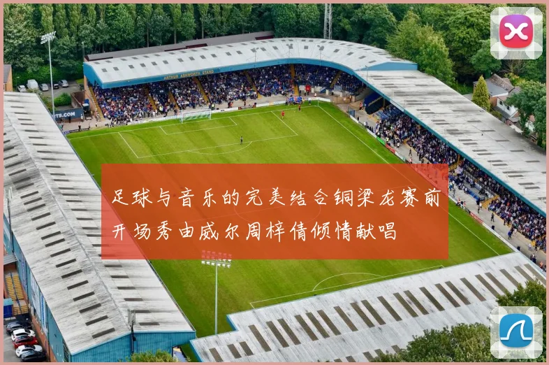 足球与音乐的完美结合铜梁龙赛前开场秀由威尔周梓倩倾情献唱