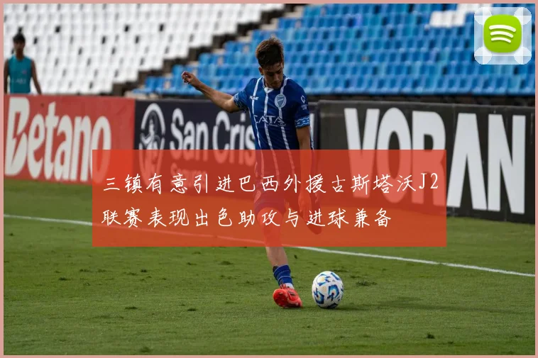 三镇有意引进巴西外援古斯塔沃J2联赛表现出色助攻与进球兼备